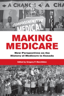 Making Medicare : New Perspectives on the History of Medicare in Canada