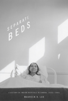 Separate Beds : A History of Indian Hospitals in Canada, 1920s-1980s