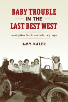 Baby Trouble in the Last Best West : Making New People in Alberta, 1905-1939