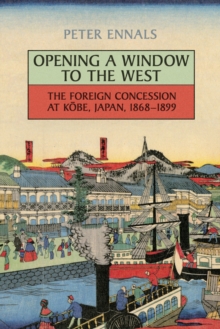 Opening a Window to the West : The Foreign Concession at Kobe, Japan, 1868-1899