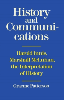 History and Communications : Harold Innis, Marshall McLuhan, the Interpretation of History