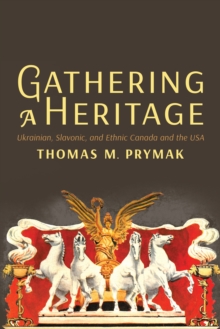 Gathering a Heritage : Ukrainian, Slavonic, and Ethnic Canada and the USA