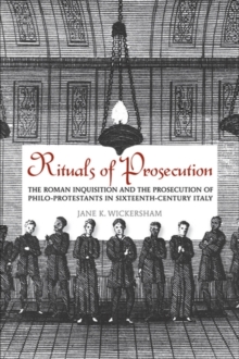 Rituals of Prosecution : The Roman Inquisition and the Prosecution of Philo-Protestants in Sixteenth-Century Italy