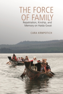 The Force of Family : Repatriation, Kinship, and Memory on Haida Gwaii