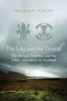 The Lily and the Thistle : The French Tradition and the Older Literature of Scotland