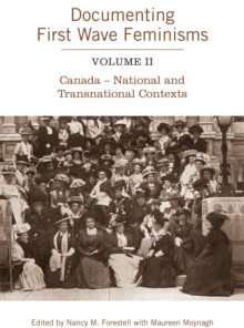 Documenting First Wave Feminisms : Volume II Canada - National and Transnational Contexts