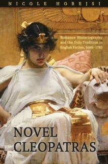 Novel Cleopatras : Romance Historiography and the Dido Tradition in English Fiction, 1688-1785