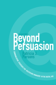 Beyond Persuasion : Communication Strategies for Healthcare Managers in the Digital Age