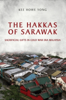 The Hakkas of Sarawak : Sacrificial Gifts in Cold War Era Malaysia