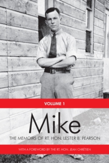 Mike : The Memoirs of the Rt. Hon. Lester B. Pearson, Volume One: 1897-1948