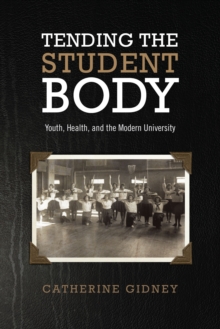 Tending the Student Body : Youth, Health, and the Modern University