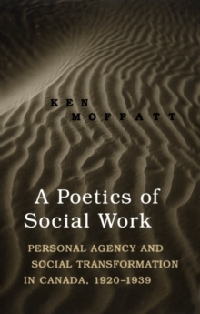 A Poetics of Social Work : Personal Agency and Social Transformation in Canada, 1920-1939