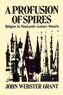 A Profusion of Spires : Religion in Nineteenth-Century Ontario