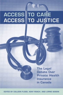 Access to Care, Access to Justice : The Legal Debate Over Private Health Insurance in Canada