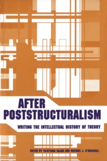 After Poststructuralism : Writing the Intellectual History of Theory