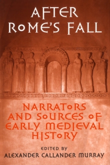 After Rome's Fall : Narrators and Sources of Early Medieval History