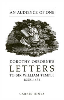 An Audience of One : Dorothy Osborne's Letters to Sir William Temple, 1652-1654