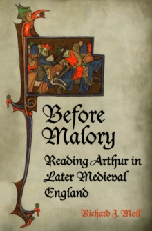 Before Malory : Reading Arthur in Later Medieval England