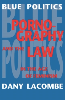 Blue Politics : Pornography and the Law in the Age of Feminism