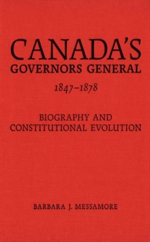 Canada's Governors General, 1847-1878 : Biography and Constitutional Evolution