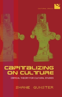 Capitalizing on Culture : Critical Theory for Cultural Studies