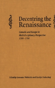 Decentring the Renaissance : Canada and Europe in Multidisciplinary Perspective 1500-1700