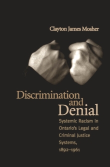 Discrimination and Denial : Systemic Racism in Ontario's Legal and Criminal Justice System, 1892-1961