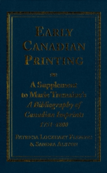 Early Canadian Printing : A Supplement to Marie Tremaine's 'A Bibliography of Canadian Imprints, 1751 - 1800'