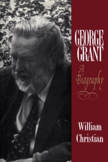 George Grant : A Biography