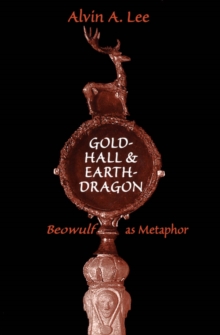 Gold-Hall and Earth-Dragon : 'Beowulf' as Metaphor