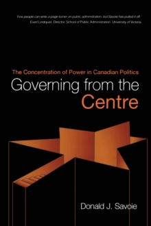 Governing from the Centre : The Concentration of Power in Canadian Politics