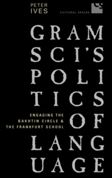 Gramsci's Politics of Language : Engaging the Bakhtin Circle and the Frankfurt School