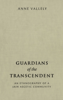 Guardians of the Transcendent : An Ethnography of a Jain Ascetic Community