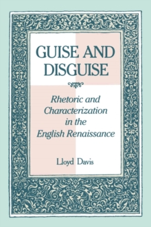 Guise and Disguise : Rhetoric and Characterization in the English Renaissance