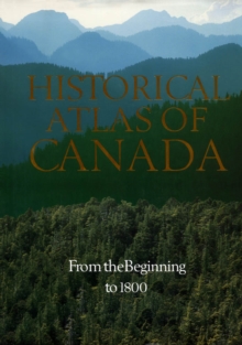 Historical Atlas of Canada : Volume I: From the Beginning to 1800