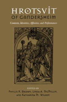 Hrotsvit of Gandersheim : Contexts, Identities, Affinities, and Performances