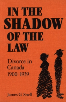 In the Shadow of the Law : Divorce in Canada 1900-1939