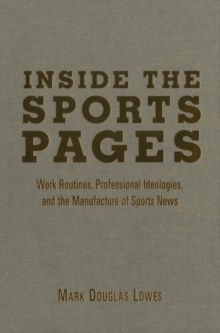 Inside the Sports Pages : Work Routines, Professional Ideologies, and the Manufacture of Sports News