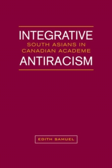 Integrative Antiracism : South Asians in Canadian Academe