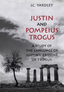 Justin and Pompeius Trogus : A Study of the Language of Justin's "Epitome" of Trogus