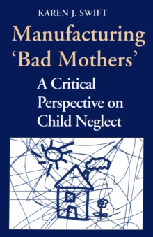 Manufacturing 'Bad Mothers' : A Critical Perspective on Child Neglect