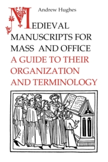 Medieval Manuscripts for Mass and Office : A Guide to their Organization and Terminology