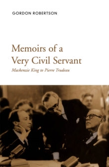 Memoirs of a Very Civil Servant : Mackenzie King to Pierre Trudeau