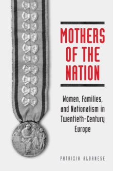 Mothers of the Nation : Women, Families, and Nationalism in Twentieth-Century Europe