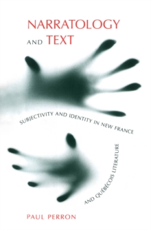 Narratology and Text : Subjectivity and Identity in New France and Quebecois Literature