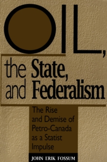 Oil, the State, and Federalism : The Rise and Demise of Petro-Canada as a Statist Impulse