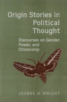 Origin Stories in Political Thought : Discourses on Gender, Power, and Citizenship