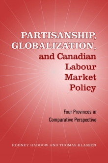 Partisanship, Globalization, and Canadian Labour Market Policy : Four Provinces in Comparative Perspective