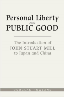 Personal Liberty and Public Good : The Introduction of John Stuart Mill to Japan and China