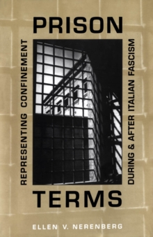 Prison Terms : Representing Confinement During and After Italian Fascism